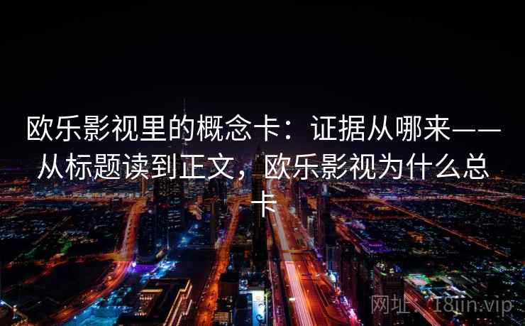 欧乐影视里的概念卡:证据从哪来——从标题读到正文,欧乐影视为什么总卡 欧乐影视里的概念卡:证据从哪来——从标题读到正文,欧乐影视为什么总卡