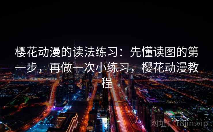 樱花动漫的读法练习：先懂读图的第一步，再做一次小练习，樱花动漫教程